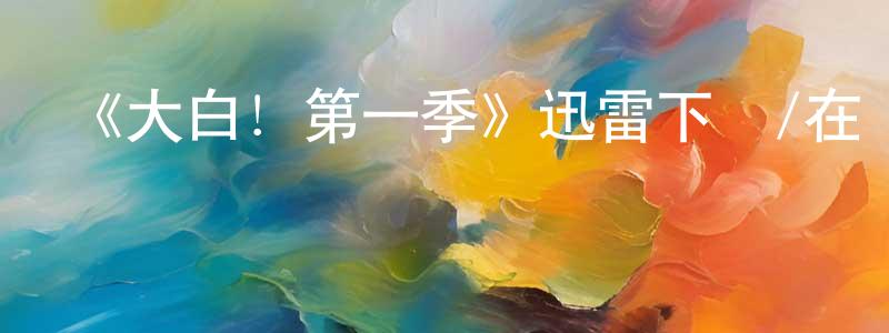 陳福新的動漫綜藝大全,《大白!第一季》迅雷下載/在線觀看-動漫卡通-美劇天堂
